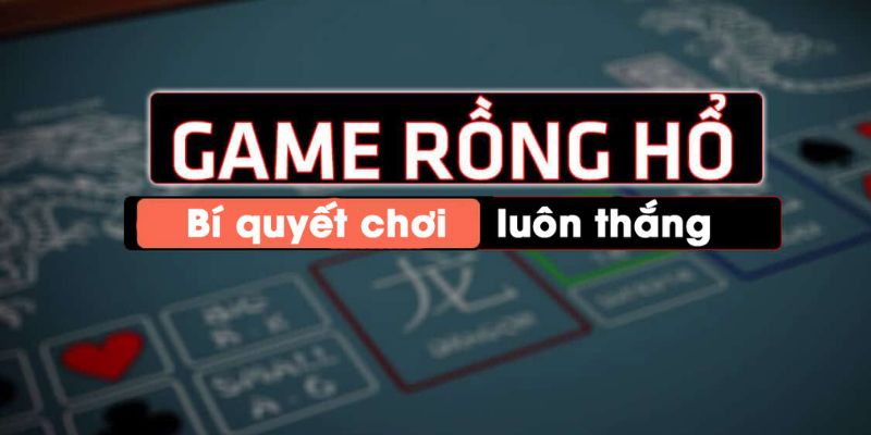 Cách chơi Rồng Hổ luôn thắng áp dụng chiến lược